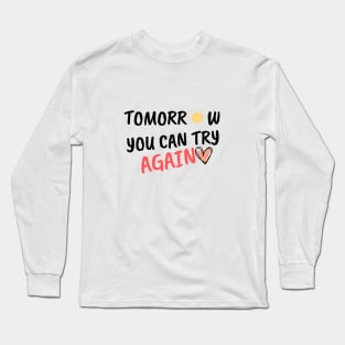 Tomorrow You Can Try Again Long Sleeve T-Shirt